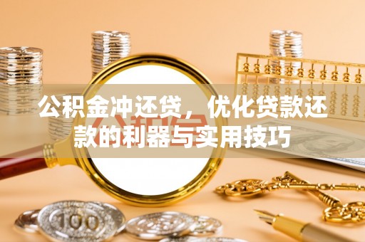 乐昌公积金冲还贷，优化贷款还款的利器与实用技巧